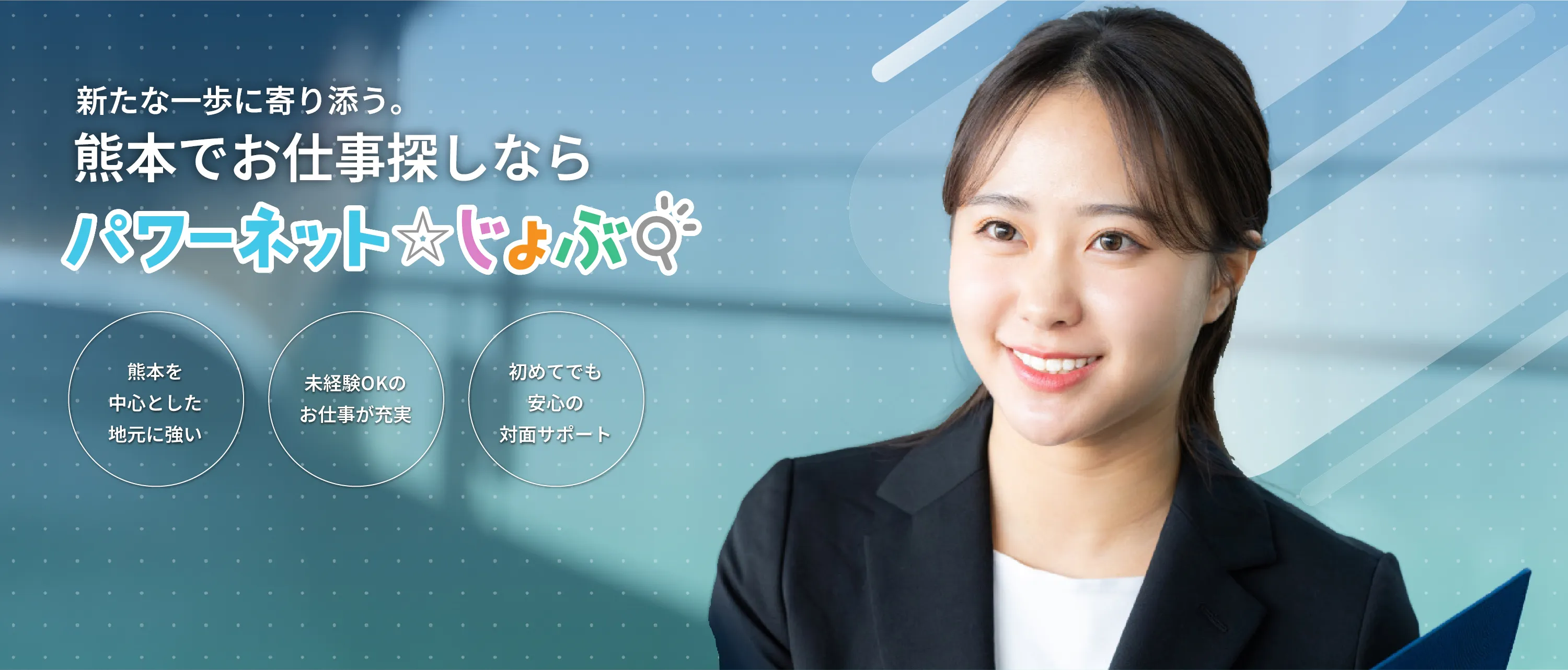 新たな一歩に寄り添う。熊本でお仕事探しならパワーネットじょぶ。熊本を中心とした地元につよい。未経験OKのお仕事が充実。初めてでも安心の対面サポート。